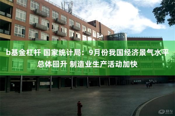 b基金杠杆 国家统计局：9月份我国经济景气水平总体回升 制造业生产活动加快