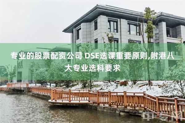 专业的股票配资公司 DSE选课重要原则,附港八大专业选科要求